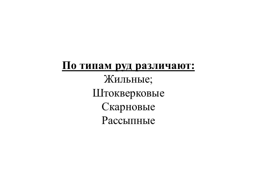 По типам руд различают: Жильные; Штокверковые Скарновые Рассыпные